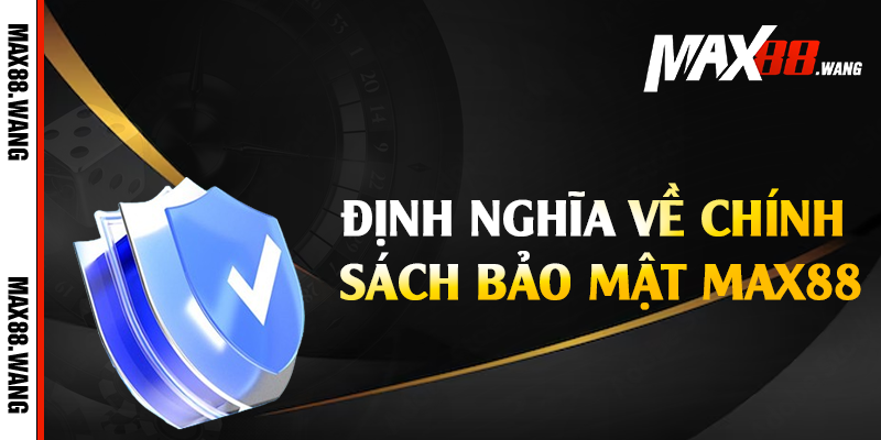 Định nghĩa về chính sách bảo mật Max88