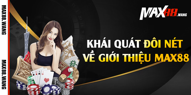 Khái quát đôi nét về giới thiệu Max88