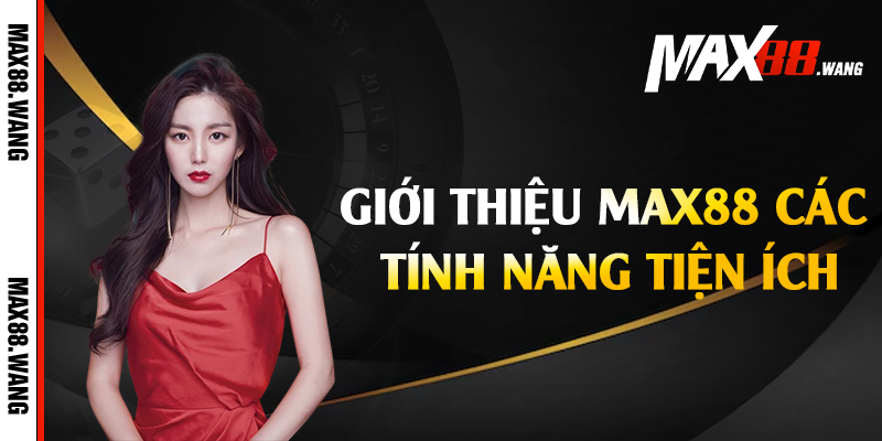 Giới thiệu Max88 các tính năng tiện ích