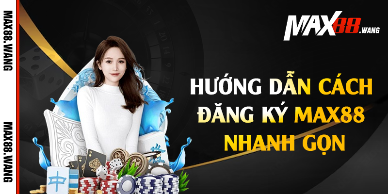 Hướng dẫn cách đăng ký Max88 nhanh gọn