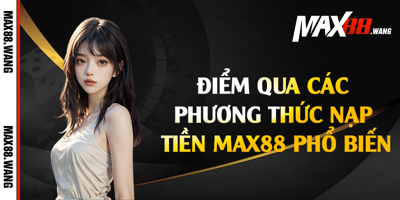 Điểm qua các phương thức nạp tiền Max88 phổ biến